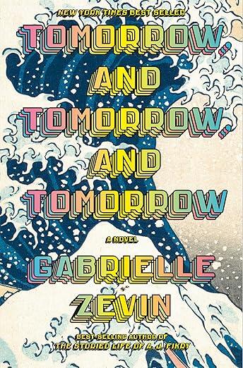 book cover for Tomorrow, and Tomorrow, and Tomorrow, with words in multi-colors and a giant wave in background