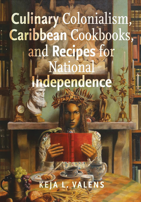 Cover of Culinary Colonialism, Caribbean Cookbooks, and Recipes for National Independence